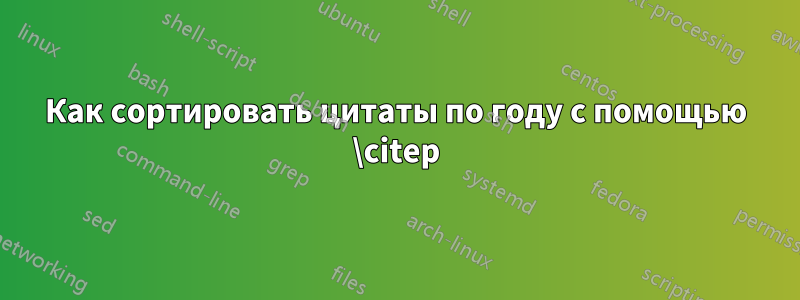 Как сортировать цитаты по году с помощью \citep
