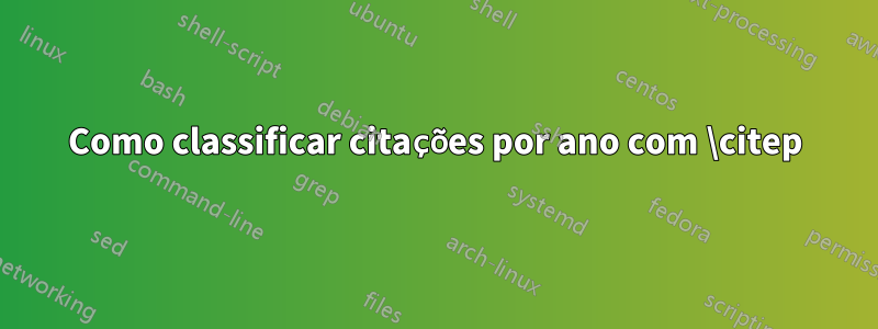 Como classificar citações por ano com \citep