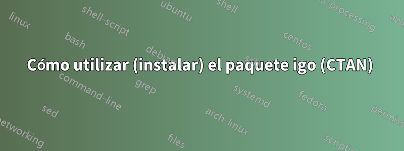 Cómo utilizar (instalar) el paquete igo (CTAN)