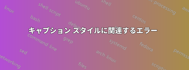 キャプション スタイルに関連するエラー 
