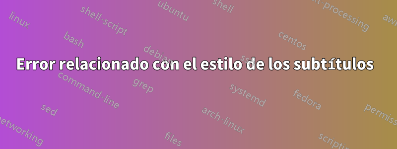 Error relacionado con el estilo de los subtítulos 