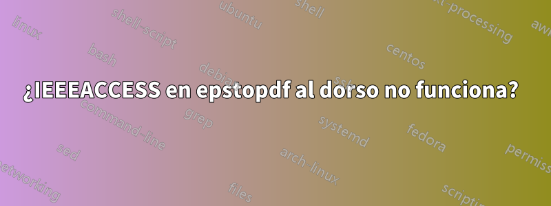 ¿IEEEACCESS en epstopdf al dorso no funciona?