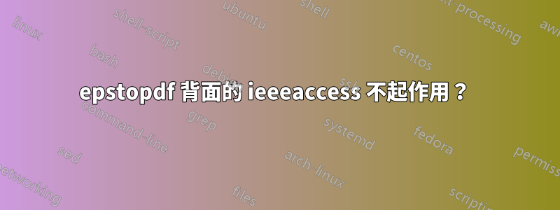 epstopdf 背面的 ieeeaccess 不起作用？ 