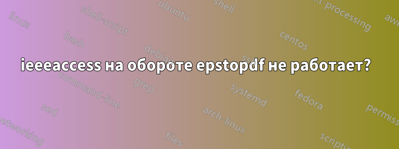 ieeeaccess на обороте epstopdf не работает? 