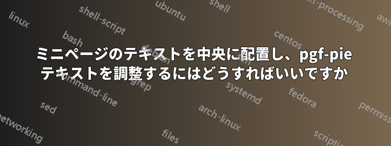 ミニページのテキストを中央に配置し、pgf-pie テキストを調整するにはどうすればいいですか