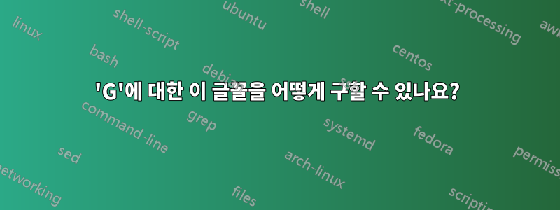 'G'에 대한 이 글꼴을 어떻게 구할 수 있나요?