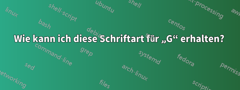 Wie kann ich diese Schriftart für „G“ erhalten?
