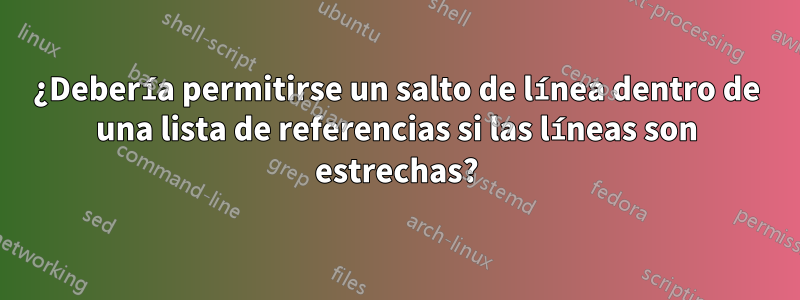 ¿Debería permitirse un salto de línea dentro de una lista de referencias si las líneas son estrechas?
