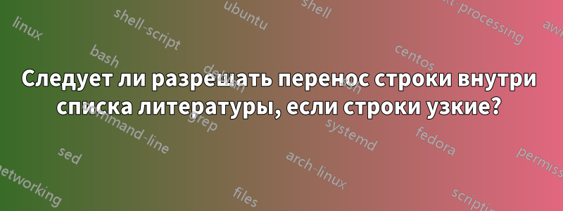 Следует ли разрешать перенос строки внутри списка литературы, если строки узкие?