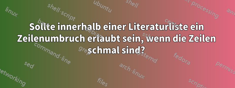 Sollte innerhalb einer Literaturliste ein Zeilenumbruch erlaubt sein, wenn die Zeilen schmal sind?