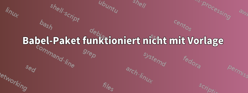 Babel-Paket funktioniert nicht mit Vorlage