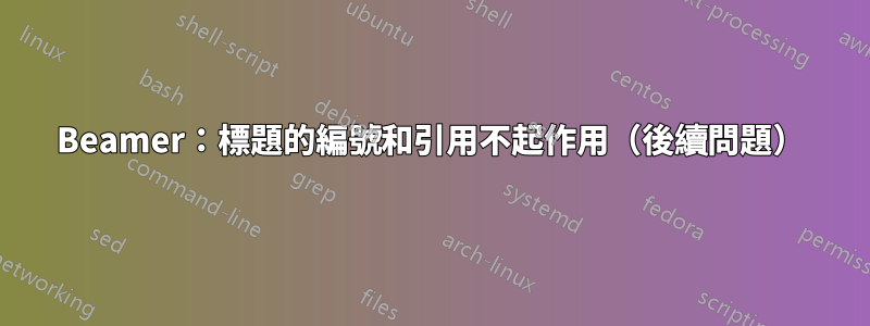 Beamer：標題的編號和引用不起作用（後續問題）
