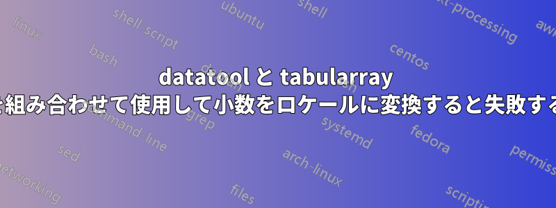 datatool と tabularray を組み合わせて使用​​して小数をロケールに変換すると失敗する