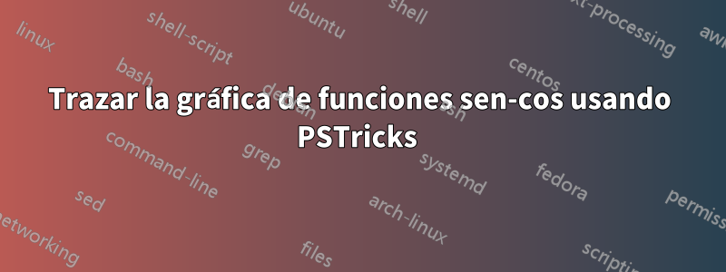 Trazar la gráfica de funciones sen-cos usando PSTricks 