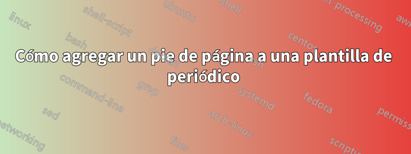 Cómo agregar un pie de página a una plantilla de periódico
