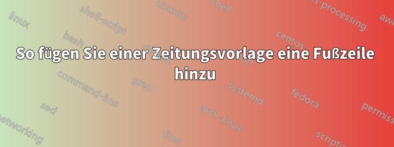 So fügen Sie einer Zeitungsvorlage eine Fußzeile hinzu