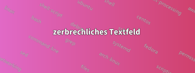 zerbrechliches Textfeld