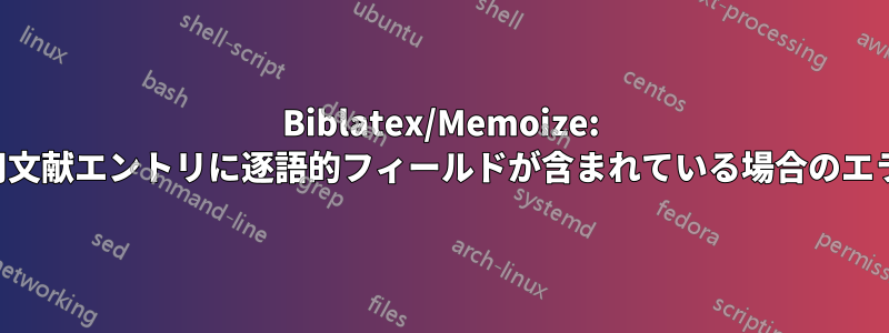 Biblatex/Memoize: 引用文献エントリに逐語的フィールドが含まれている場合のエラー