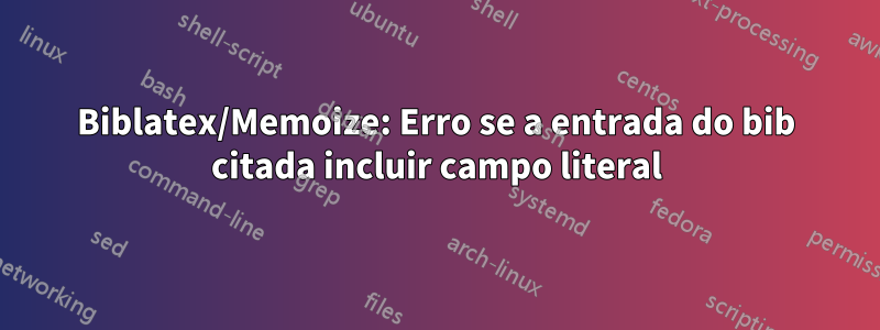 Biblatex/Memoize: Erro se a entrada do bib citada incluir campo literal