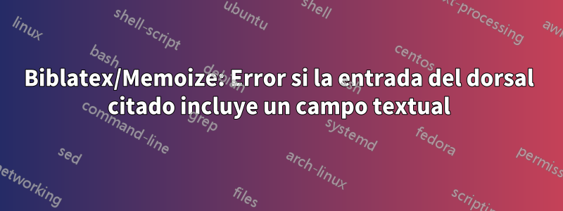 Biblatex/Memoize: Error si la entrada del dorsal citado incluye un campo textual