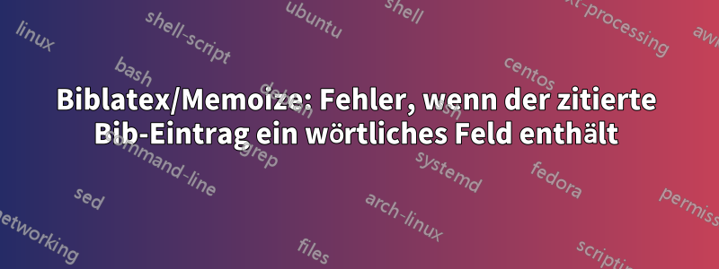 Biblatex/Memoize: Fehler, wenn der zitierte Bib-Eintrag ein wörtliches Feld enthält