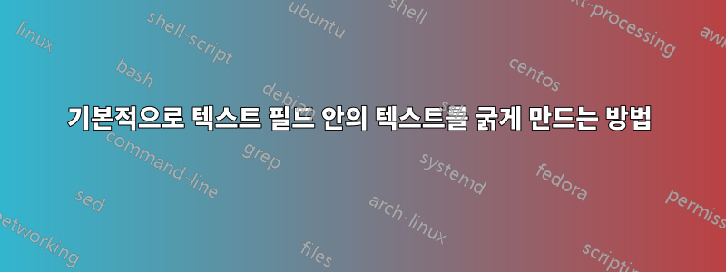 기본적으로 텍스트 필드 안의 텍스트를 굵게 만드는 방법