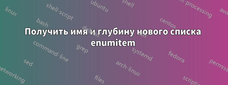 Получить имя и глубину нового списка enumitem