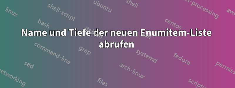 Name und Tiefe der neuen Enumitem-Liste abrufen