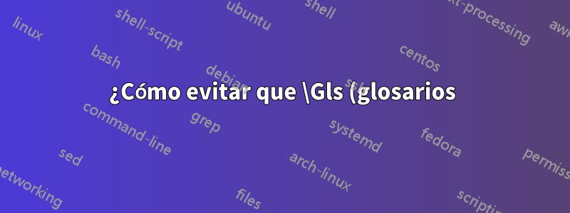 ¿Cómo evitar que \Gls (glosarios) escriba oraciones "3d" en "3D"?
