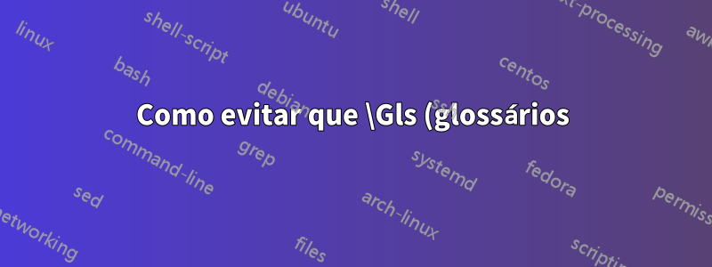 Como evitar que \Gls (glossários) coloquem frases de "3d" em "3D"?