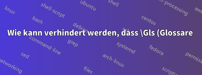 Wie kann verhindert werden, dass \Gls (Glossare) in Satzschreibweise „3d“ als „3D“ schreibt?