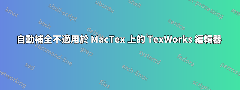 自動補全不適用於 MacTex 上的 TexWorks 編輯器