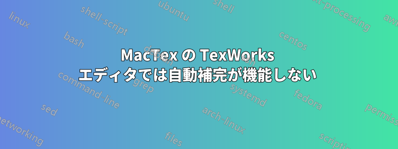MacTex の TexWorks エディタでは自動補完が機能しない