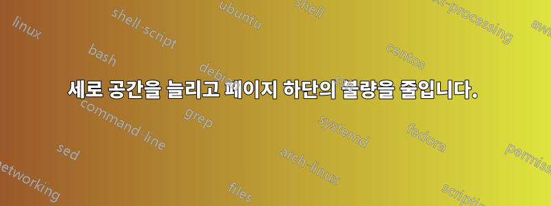 세로 공간을 늘리고 페이지 하단의 불량을 줄입니다.