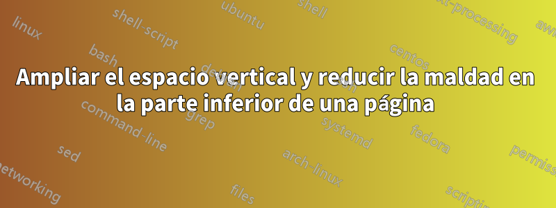 Ampliar el espacio vertical y reducir la maldad en la parte inferior de una página