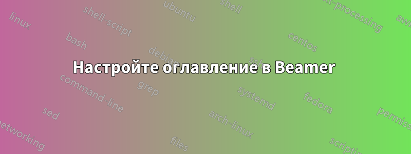 Настройте оглавление в Beamer
