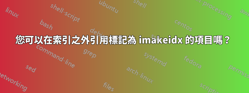 您可以在索引之外引用標記為 imakeidx 的項目嗎？