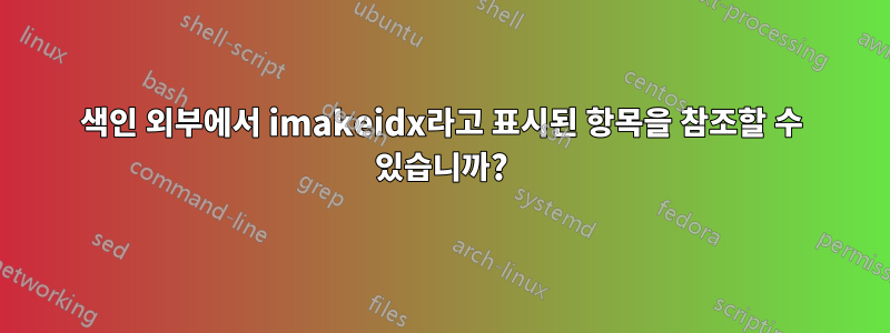 색인 외부에서 imakeidx라고 표시된 항목을 참조할 수 있습니까?