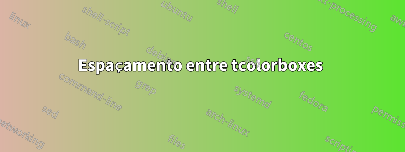 Espaçamento entre tcolorboxes