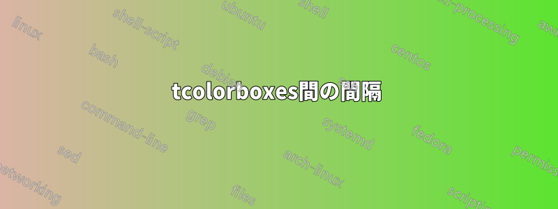 tcolorboxes間の間隔