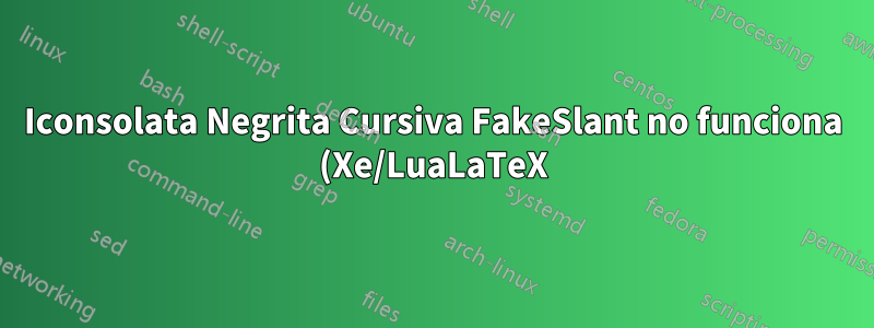Iconsolata Negrita Cursiva FakeSlant no funciona (Xe/LuaLaTeX)