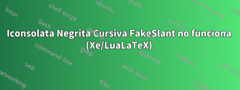 Iconsolata Negrita Cursiva FakeSlant no funciona (Xe/LuaLaTeX)