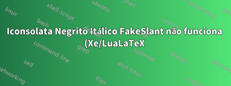 Iconsolata Negrito Itálico FakeSlant não funciona (Xe/LuaLaTeX)