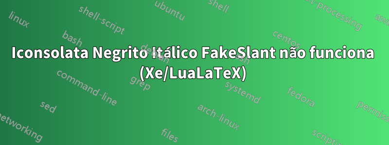 Iconsolata Negrito Itálico FakeSlant não funciona (Xe/LuaLaTeX)