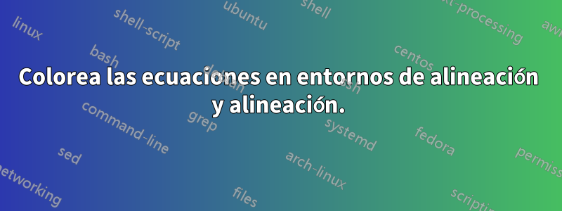 Colorea las ecuaciones en entornos de alineación y alineación.