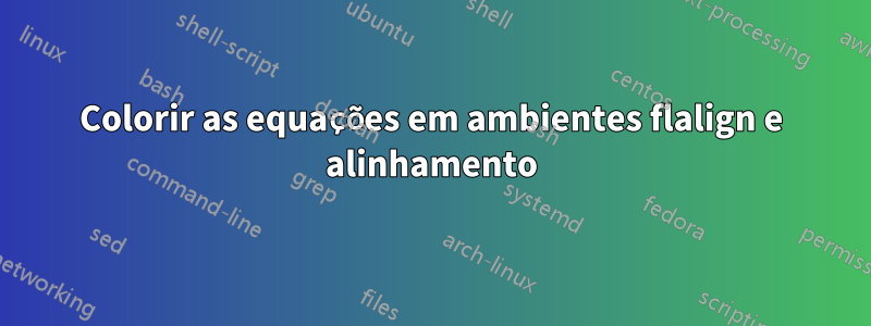 Colorir as equações em ambientes flalign e alinhamento