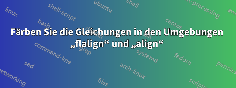 Färben Sie die Gleichungen in den Umgebungen „flalign“ und „align“