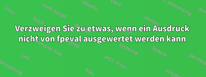 Verzweigen Sie zu etwas, wenn ein Ausdruck nicht von fpeval ausgewertet werden kann