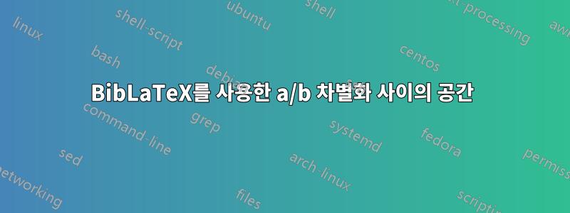 BibLaTeX를 사용한 a/b 차별화 사이의 공간