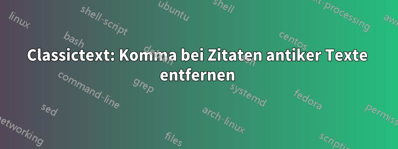 Classictext: Komma bei Zitaten antiker Texte entfernen